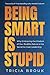 Being Smart Is Stupid: Why ...