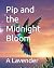 Pip and the Midnight Bloom by A.M. Lavender