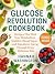 Glucose Revolution Cookbook...