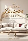 The 30-Day Declutter Challenge: Transform Your Space and Your Mind The 30-Day Declutter Challenge: Transform Your Space and Your Mind