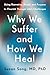 Why We Suffer and How We He...