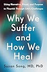 Why We Suffer and How We Heal: Using Narrative, Ritual, and Purpose to Flourish Through Life's Challenges