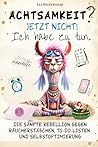 Achtsamkeit. Jetzt nicht. Ich habe zu tun.: Das humorvolle Achtsamkeitsbuch – ironisch, kreativ & unterhaltsam für mehr Selbstfürsorge und ... - ehrliche Selbstfürsorge) (German Edition)