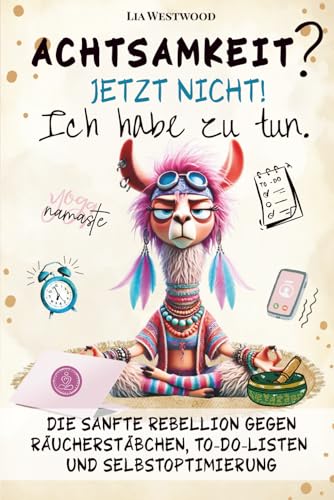 Achtsamkeit. Jetzt nicht. Ich habe zu tun.: Das humorvolle Achtsamkeitsbuch – ironisch, kreativ & unterhaltsam für mehr Selbstfürsorge und ... Geschenk für Frauen. (German Edition)