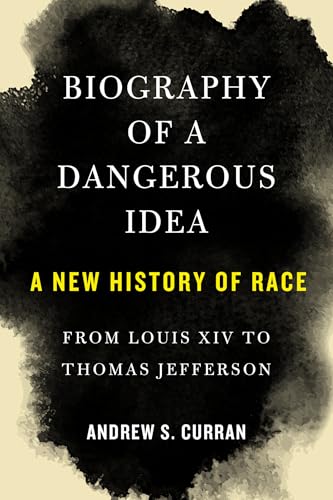 Biography of a Dangerous Idea: A New History of Race from Louis XIV to Thomas Jefferson (Hardcover)