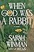 When God Was a Rabbit by Sarah Winman