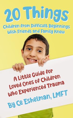 20 Things Children from Difficult Beginnings Wish Friends and Family Knew: A Little Guide for Loved Ones of Children Who Experienced Trauma (Kindle Edition)