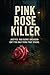 Pink Rose Killer : "Justice Has Scent and Blood Isn't The Only Thing That Stains."
