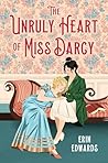 The Unruly Heart of Miss Darcy by Erin Edwards The Unruly Heart of Miss Darcy by Erin Edwards
