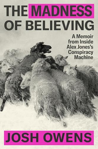 The Madness of Believing: A Memoir from Inside Alex Jones’s Conspiracy Machine (Hardcover)