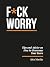 F*ck Worry: Tips and Advice...