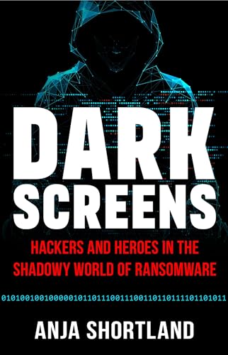 Dark Screens: Hackers and Heroes in the Shadowy World of Ransomware (Hardcover)
