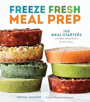 Freeze Fresh Meal Prep: 160 Meal Starters and Make-Ahead Dishes for the Freezer