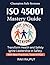 ISO 45001 Mastery Guide: Bu...