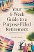 Your 4-Week Guide to a Purpose-Filled Retirement: Build Meaningful Routines, Lasting Friendships, and Joyful Hobbies—Even If You Feel Stuck, Lost, or Late to Start