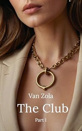 The Club – Part One: A novel of power, surrender, and desire (The Club Series Book 1)