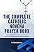 The Complete Catholic Novena Prayer Book by Fr. Benedict Leo