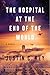 The Hospital at the End of the World: A Suspenseful Sci-Fi Medical Thriller About AI Dominance and Family Secrets