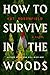 How to Survive in the Woods: A Novel