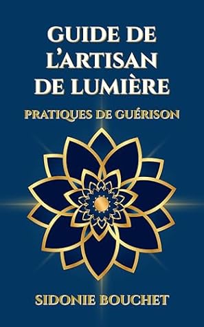 Guide de L'Artisan de Lumière: Pratiques de guérison (French Edition)