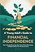 A YOUNG ADULT’S GUIDE TO FINANCIAL INDEPENDENCE by A.J. Witmer