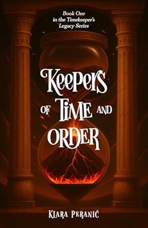 Keepers of Time and Order: A Time-Travel Adventure for Readers Aged 12–15 (The Timekeeper's Legacy Series Book 1)