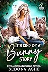 It's Kind of a Bunny Story by Sedona Ashe