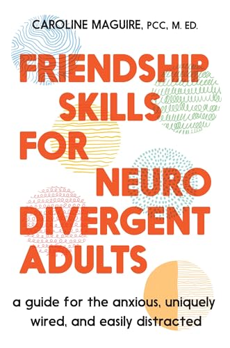 Friendship Skills for Neurodivergent Adults: A Guide for the Anxious, Uniquely Wired, and Easily Distracted (Hardcover)