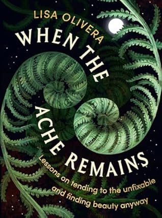 When the Ache Remains: Lessons on Tending to the Unfixable and Finding Beauty Anyway