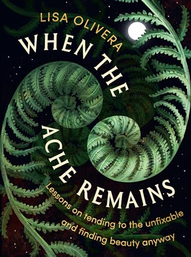When the Ache Remains: Lessons on Tending to the Unfixable and Finding Beauty Anyway (Hardcover)