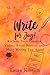 Write for Joy! : Reclaim Your Creative Vision, Avoid Burnout and Make Writing Fun Again! (21st Century Author Book 2)