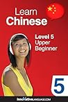Learn Chinese - Level 5: Upper Beginner: Volume 1: Lessons 1-25 (Innovative Language Series - Learn Chinese from Absolute Beginner to Advanced Book 8)