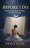Before I Do: Preparing Your Heart for God’s Design in Marriage: A Christian Girl’s Guide to Faith, Love, and Lasting Commitment