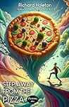 Step Away from the Pizza by Richard Holeton
