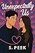 Unexpectedly Us by S. Peek Unexpectedly Us by S. Peek