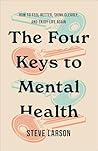 The Four Keys to Mental Health: How to Feel Better, Think Clearly, and Enjoy Life Again
