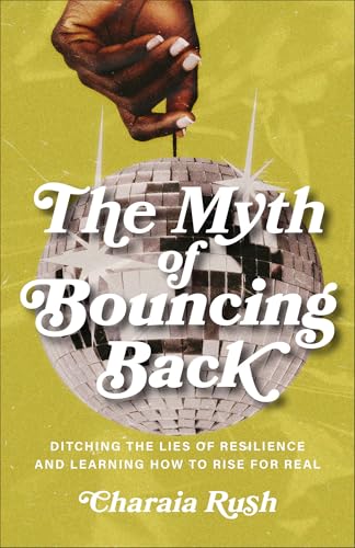 The Myth of Bouncing Back: Ditching the Lies of Resilience and Learning How to Rise for Real (Paperback)