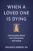 When a Loved One Is Dying by Maureen Groden When a Loved One Is Dying by Maureen Groden