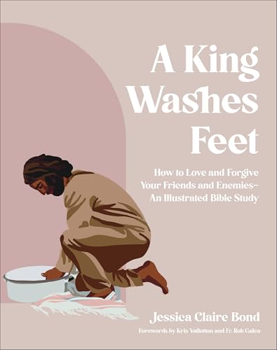 A King Washes Feet: How to Love and Forgive Your Friends and Enemies―An Illustrated Bible Study (40 Daily Readings for Lent in 2026)