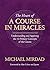 The Heart of A Course in Miracles: A Guide to Understanding and Applying the 12 Primary Concepts of the Course