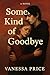 Some Kind of Goodbye by Vanessa Price