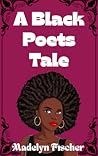 A Black Poets Tale by Madelyn Fischer