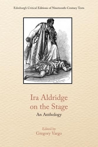 Ira Aldridge on the Stage: An Anthology (Edinburgh Critical Editions of Nineteenth-Century Texts)
