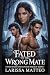 Fated to the Wrong Mate by Larissa Matteo