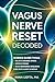 VAGUS NERVE RESET DECODED: Science-Based Tools to Relieve Chronic Stress, Improve Focus, and Build Emotional Resilience Even with a Busy Schedule