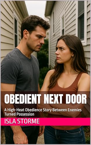 Obedient Next Door: A High-Heat Obedience Story Between Enemies Turned Possession (Kindle Edition)