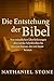 Die Entstehung der Bibel by Nathaniel Stone