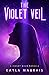 The Violet Veil by Kayla Maurais The Violet Veil by Kayla Maurais