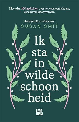 Ik sta in wilde schoonheid: Meer dan 100 gedichten over het vrouwenlichaam, geschreven door vrouwen (Dutch Edition)