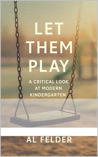 Let Them Play: A Critical Look at Modern Kindergarten (Kindle Edition)